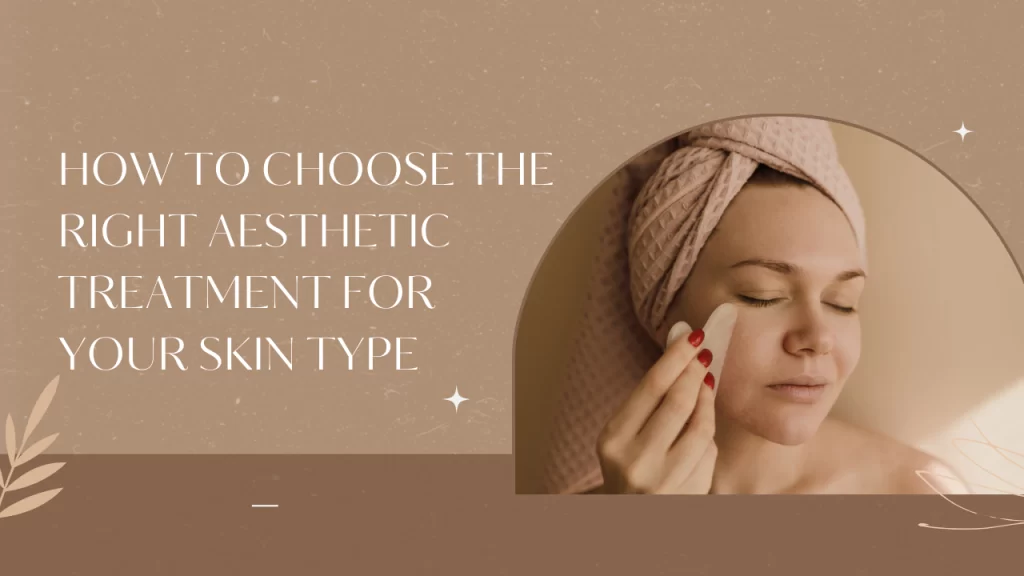 An image featuring a serene woman with a towel wrapped around her head, gently massaging her face with a scraping board. The text overlay reads, 'How to Choose the Right Aesthetic Treatment for Your Skin Type,' set against a soft beige background with minimalist decorative accents.