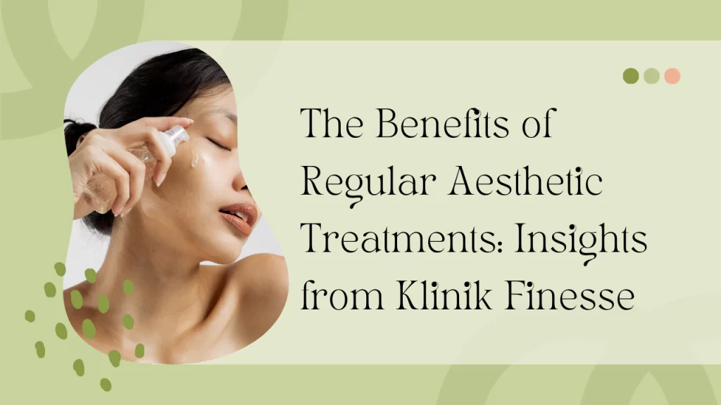 A promotional banner featuring a woman spraying a mist onto her face, symbolizing skincare and self-care, accompanied by the text 'The Benefits of Regular Aesthetic Treatments: Insights from Klinik Finesse,' set against a green and beige abstract background.